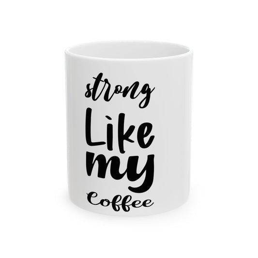 Strong Like My Coffee Mug - 11oz